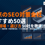 【2026年最新】東京のSEO対策のおすすめ会社50選！費用相場や選び方を徹底比較！