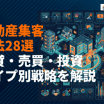 不動産がやるべき最新集客施策28選！賃貸・売買・投資物件タイプ別の戦略を完全解説！