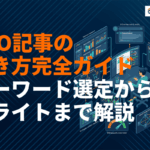 SEO記事の書き方完全ガイド！キーワード選定から構成・執筆・リライトまで徹底解説