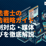 司法書士の広告運用戦略完全ガイド！規制対応・媒体選び・費用相場とおすすめ代理店を解説