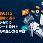 製造業のSEO対策は受注距離で選ぶ！図面から拾うキーワード設計と外注先の選び方を解説