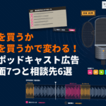 ポッドキャスト広告とは？2つの出稿方法と7つの配信面を比較！聴き流されない台本の作り方まで！
